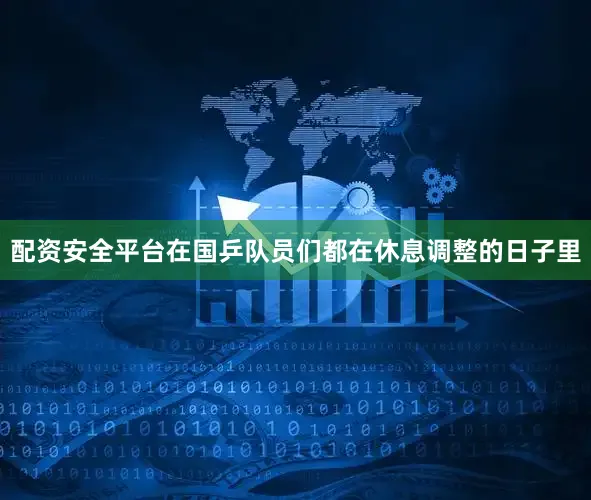 配资安全平台在国乒队员们都在休息调整的日子里