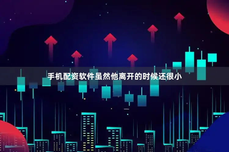 手机配资软件虽然他离开的时候还很小