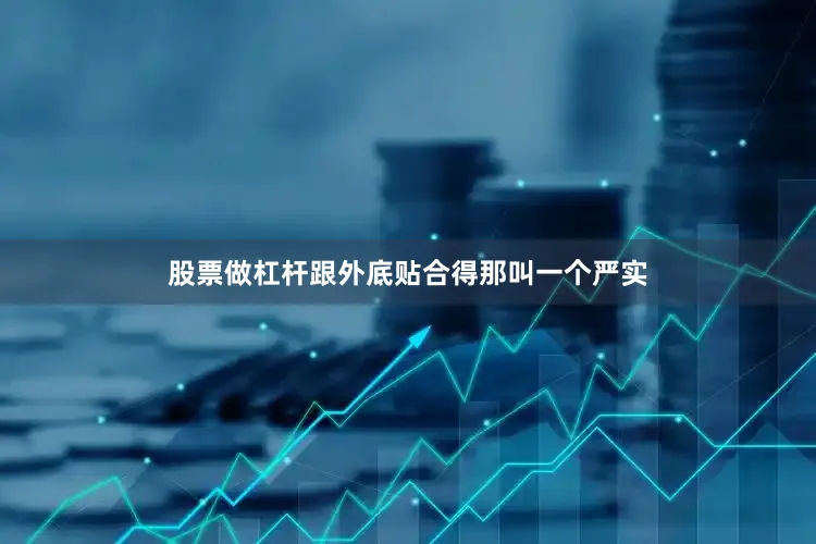 股票做杠杆跟外底贴合得那叫一个严实