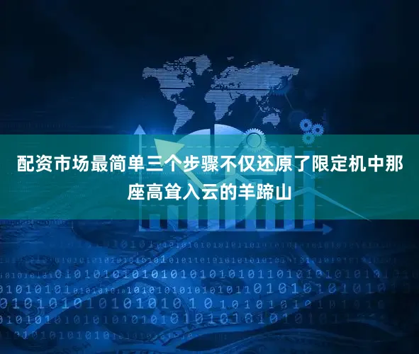 配资市场最简单三个步骤不仅还原了限定机中那座高耸入云的羊蹄山
