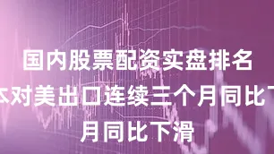 国内股票配资实盘排名日本对美出口连续三个月同比下滑