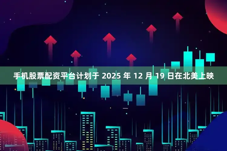 手机股票配资平台计划于 2025 年 12 月 19 日在北美上映