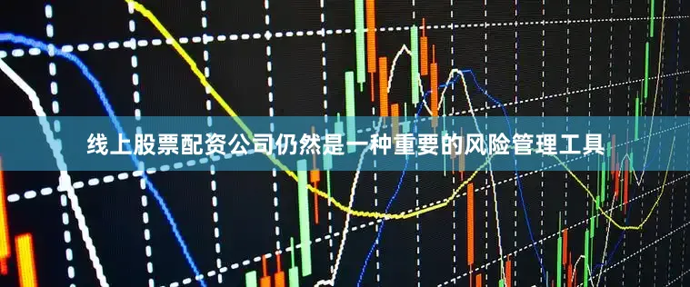 线上股票配资公司仍然是一种重要的风险管理工具