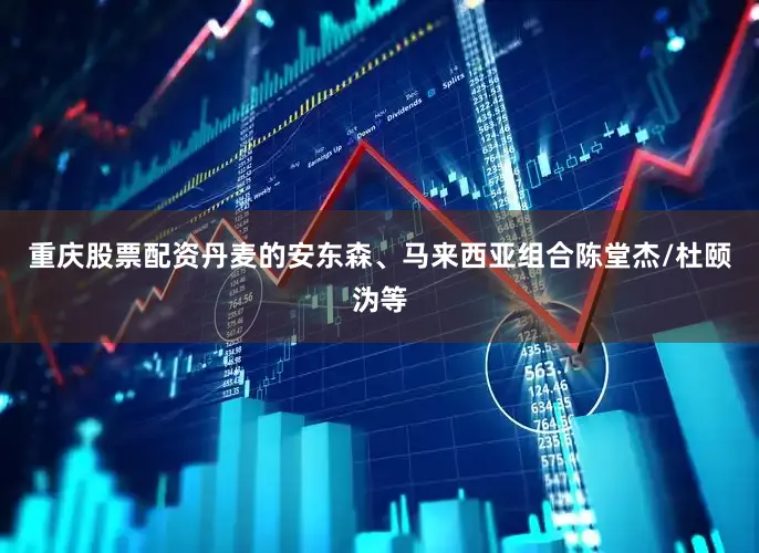 重庆股票配资丹麦的安东森、马来西亚组合陈堂杰/杜颐沩等