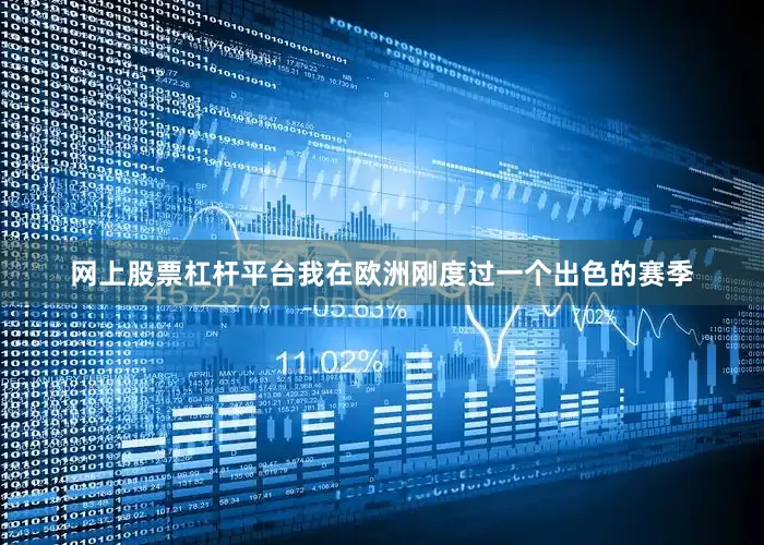 网上股票杠杆平台我在欧洲刚度过一个出色的赛季