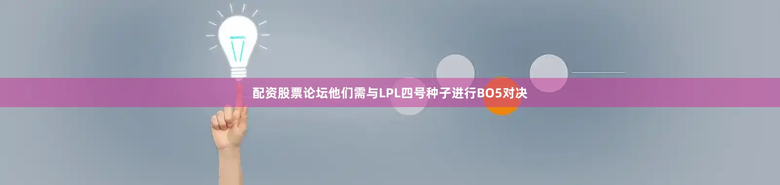 配资股票论坛他们需与LPL四号种子进行BO5对决